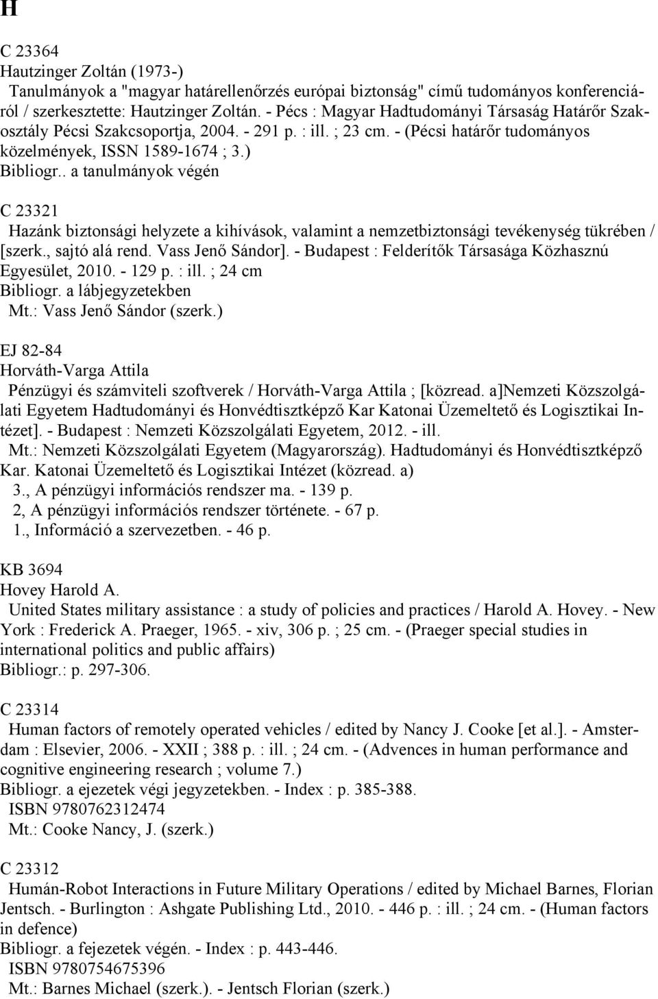 . a tanulmányok végén C 23321 Hazánk biztonsági helyzete a kihívások, valamint a nemzetbiztonsági tevékenység tükrében / [szerk., sajtó alá rend. Vass Jenő Sándor].