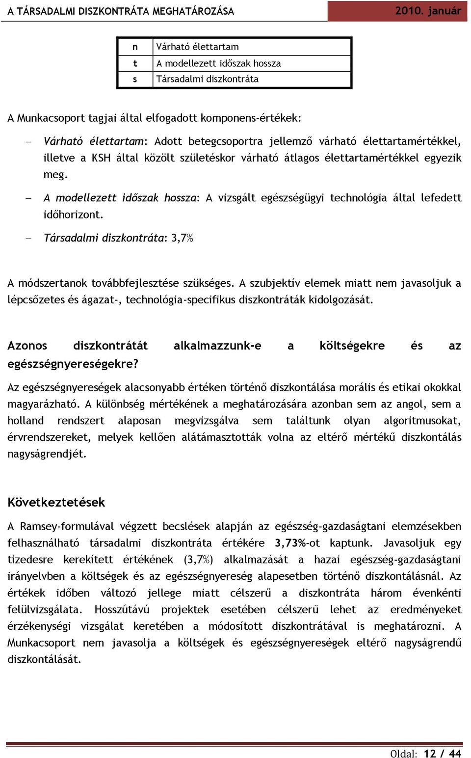 Társadalmi diszkontráta: 3,7% A módszertanok továbbfejlesztése szükséges. A szubjektív elemek miatt nem javasoljuk a lépcsőzetes és ágazat-, technológia-specifikus diszkontráták kidolgozását.