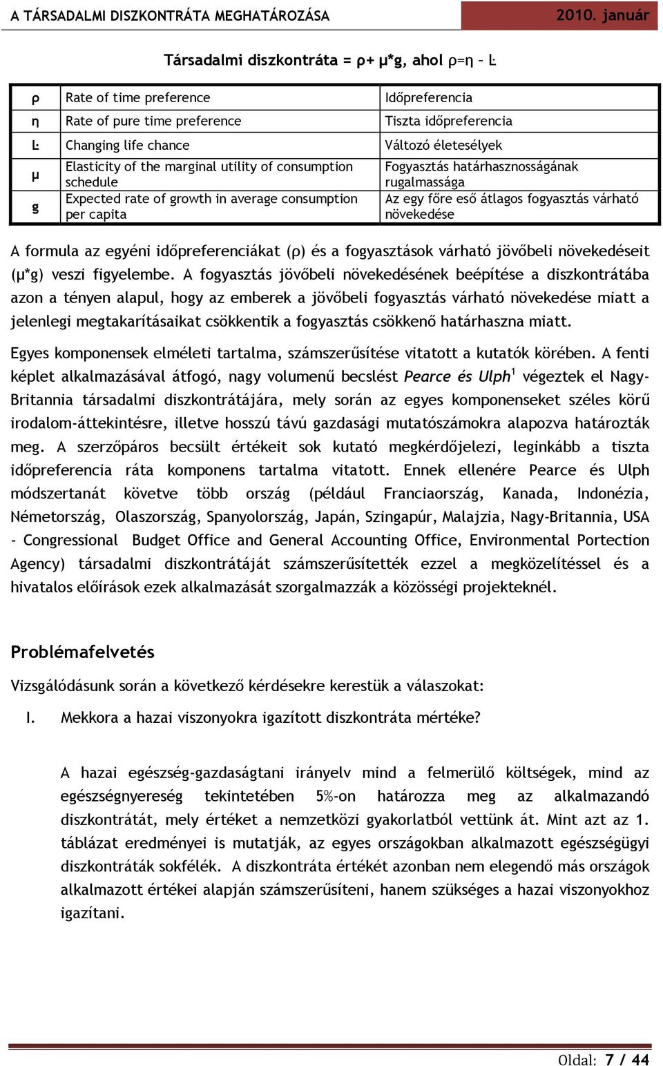 növekedése A formula az egyéni időpreferenciákat (ρ) és a fogyasztások várható jövőbeli növekedéseit (µ*g) veszi figyelembe.