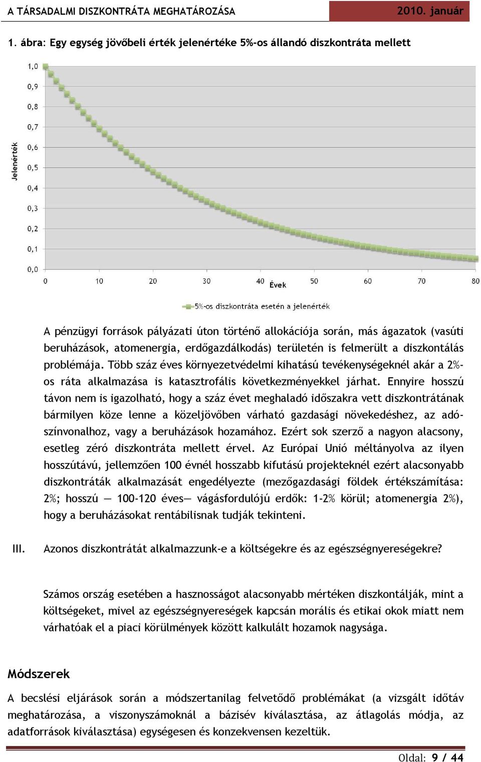 Ennyire hosszú távon nem is igazolható, hogy a száz évet meghaladó időszakra vett diszkontrátának bármilyen köze lenne a közeljövőben várható gazdasági növekedéshez, az adószínvonalhoz, vagy a