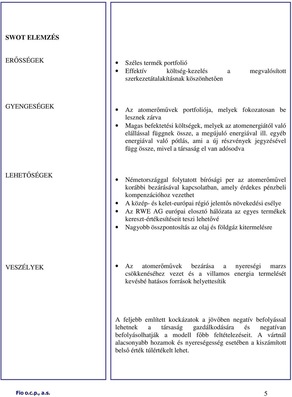 egyéb energiával való pótlás, ami a új részvények jegyzésével függ össze, mivel a társaság el van adósodva LEHETİSÉGEK Németországgal folytatott bírósági per az atomerımővel korábbi bezárásával