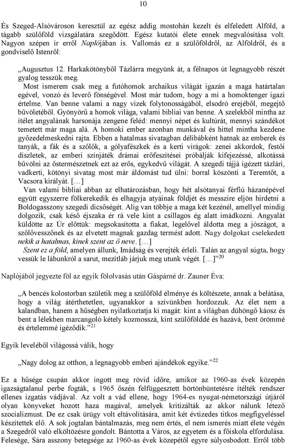 Harkakötönyből Tázlárra megyünk át, a félnapos út legnagyobb részét gyalog tesszük meg. Most ismerem csak meg a futóhomok archaikus világát igazán a maga határtalan egével, vonzó és leverő fönségével.