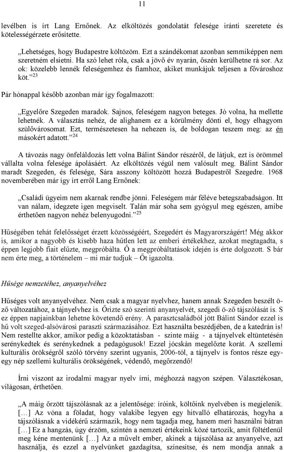 Az ok: közelebb lennék feleségemhez és fiamhoz, akiket munkájuk teljesen a fővároshoz köt. 23 Pár hónappal később azonban már így fogalmazott: Egyelőre Szegeden maradok.