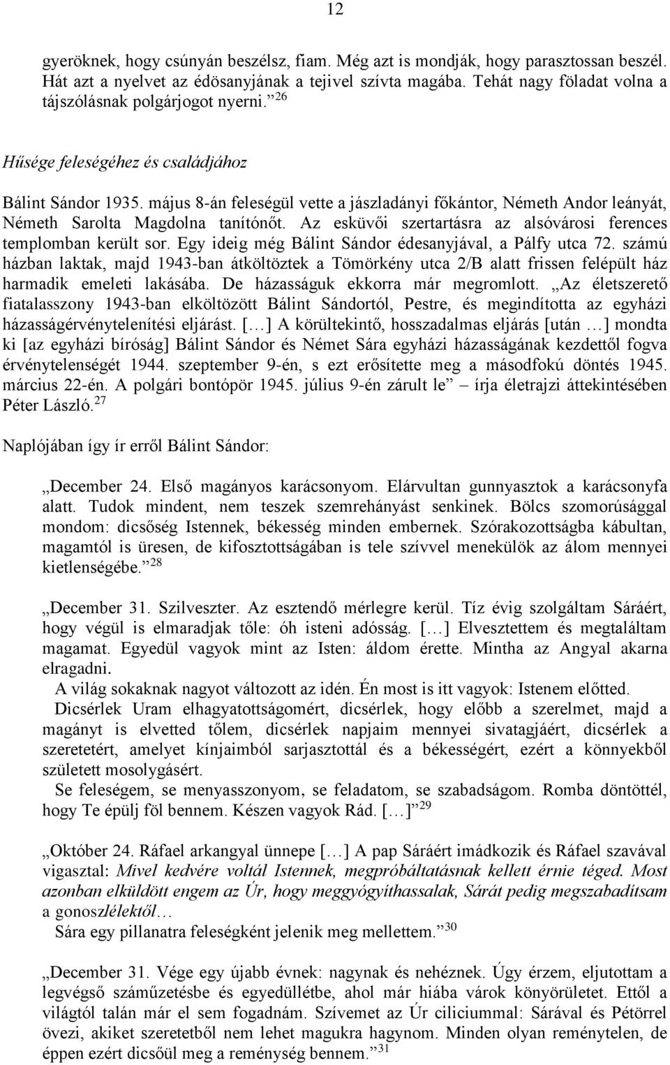 május 8-án feleségül vette a jászladányi főkántor, Németh Andor leányát, Németh Sarolta Magdolna tanítónőt. Az esküvői szertartásra az alsóvárosi ferences templomban került sor.