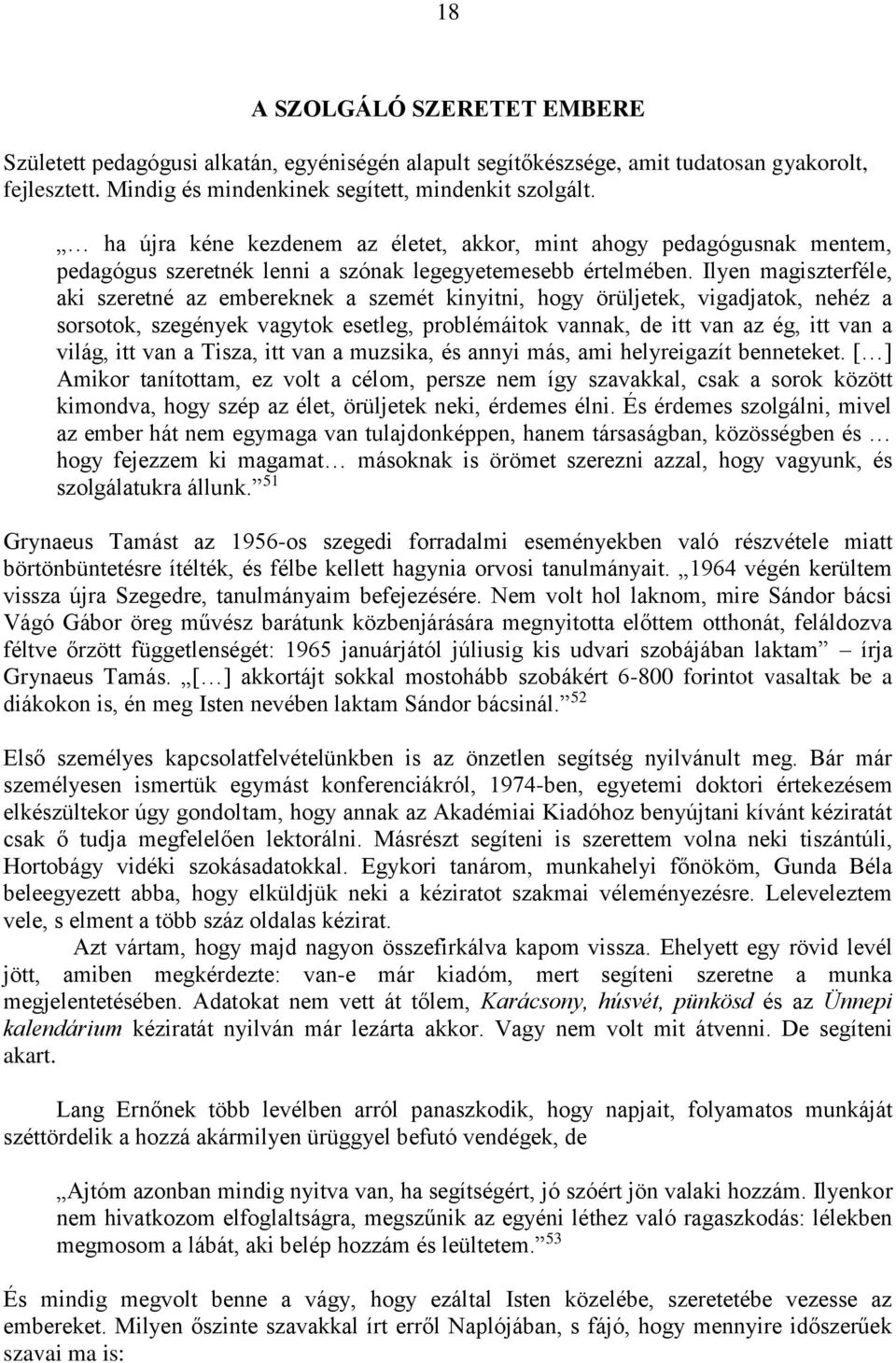 Ilyen magiszterféle, aki szeretné az embereknek a szemét kinyitni, hogy örüljetek, vigadjatok, nehéz a sorsotok, szegények vagytok esetleg, problémáitok vannak, de itt van az ég, itt van a világ, itt