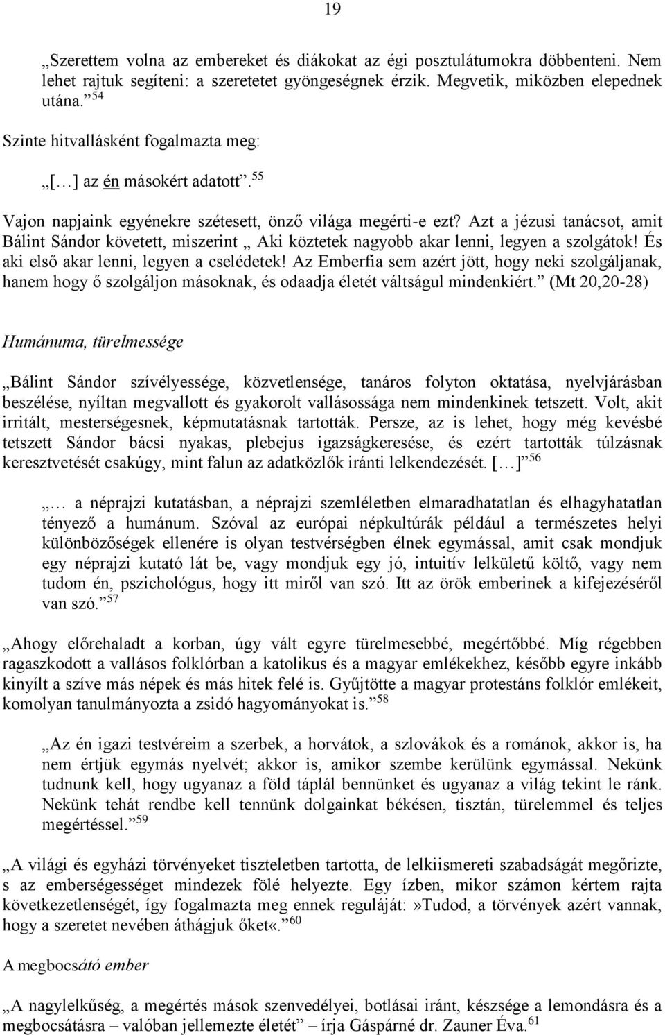 Azt a jézusi tanácsot, amit Bálint Sándor követett, miszerint Aki köztetek nagyobb akar lenni, legyen a szolgátok! És aki első akar lenni, legyen a cselédetek!