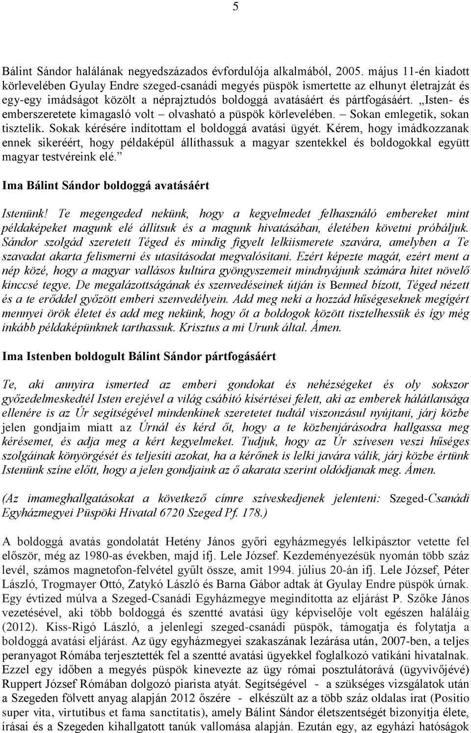 Isten- és emberszeretete kimagasló volt olvasható a püspök körlevelében. Sokan emlegetik, sokan tisztelik. Sokak kérésére indítottam el boldoggá avatási ügyét.