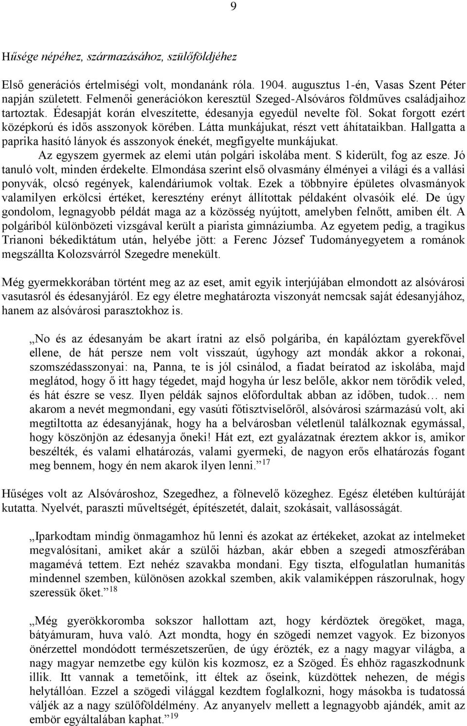 Látta munkájukat, részt vett áhítataikban. Hallgatta a paprika hasító lányok és asszonyok énekét, megfigyelte munkájukat. Az egyszem gyermek az elemi után polgári iskolába ment.