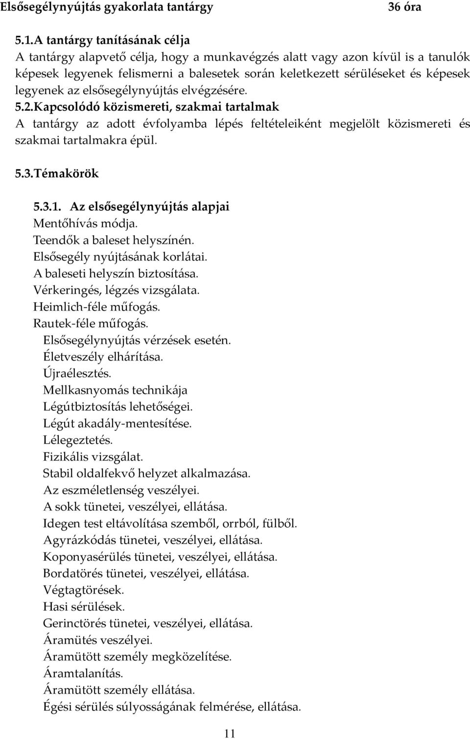 az elsősegélynyújtás elvégzésére. 5.2.Kapcsolódó közismereti, szakmai tartalmak A tantárgy az adott évfolyamba lépés feltételeiként megjelölt közismereti és szakmai tartalmakra épül. 5.3.Témakörök 5.