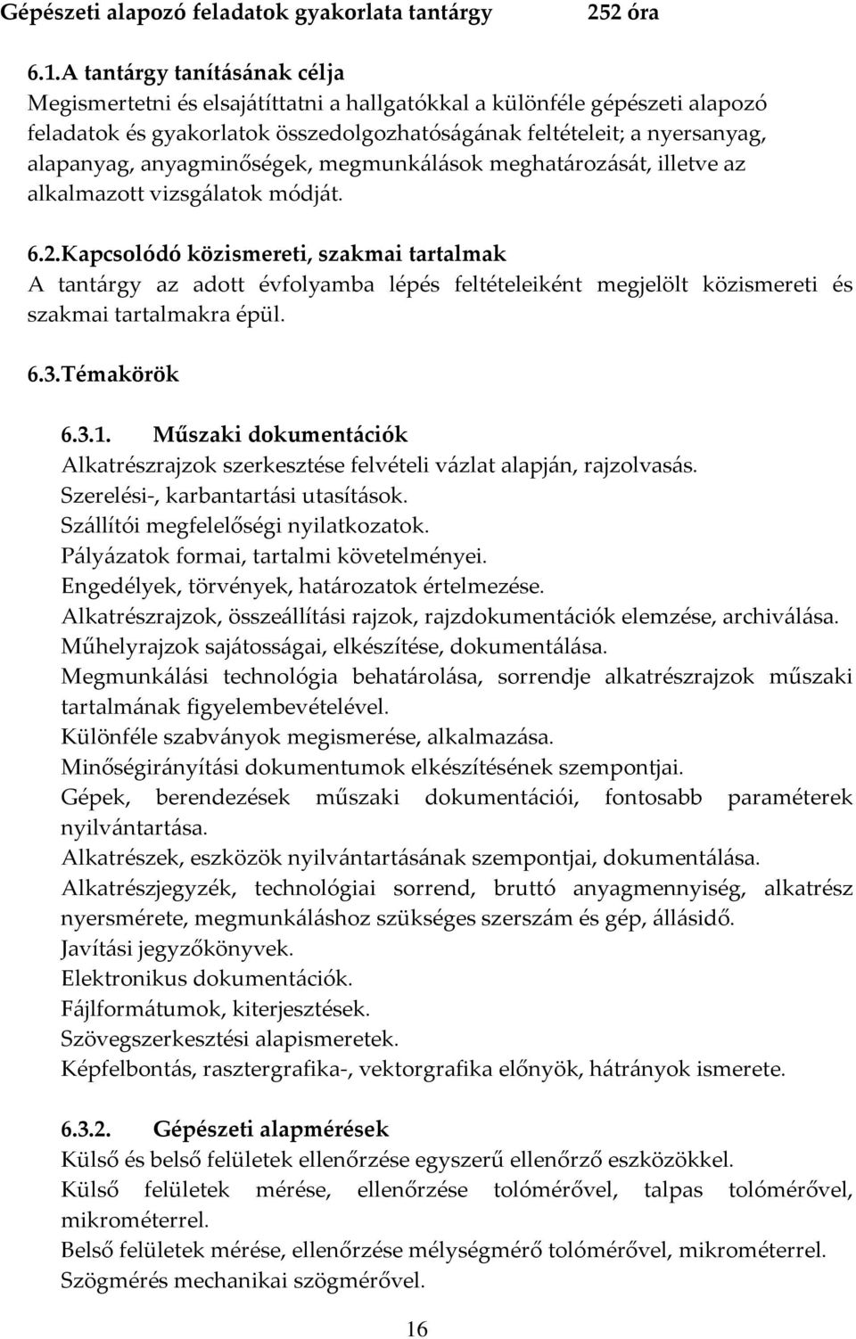 anyagminőségek, megmunkálások meghatározását, illetve az alkalmazott vizsgálatok módját. 6.2.