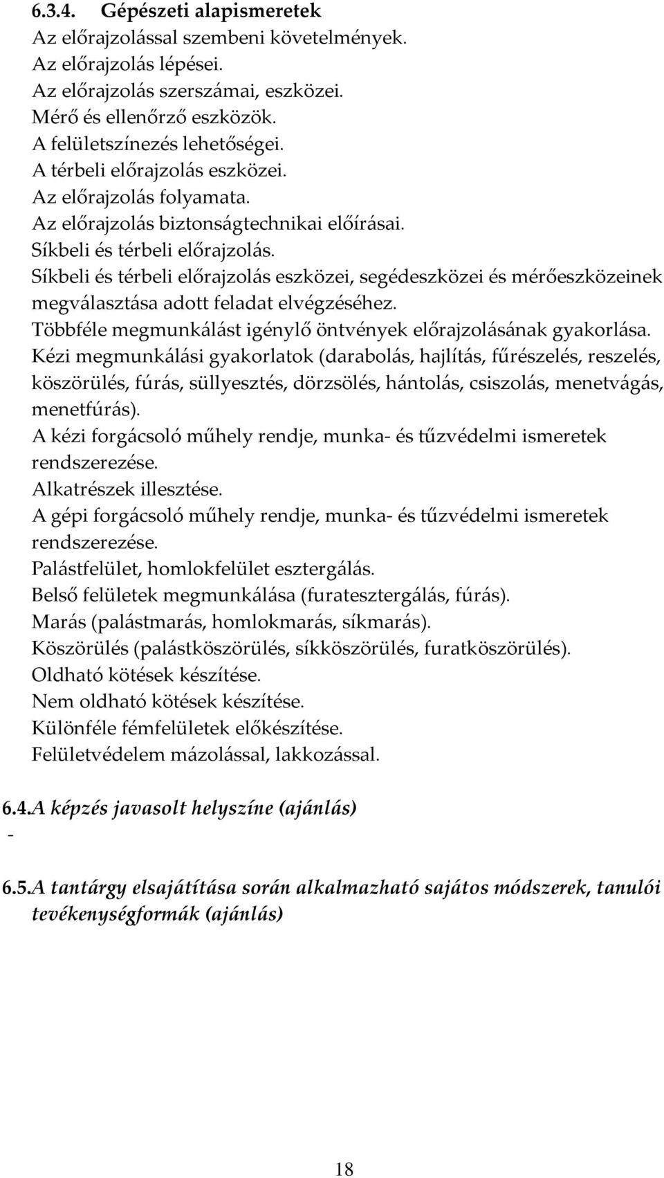 Síkbeli és térbeli előrajzolás eszközei, segédeszközei és mérőeszközeinek megválasztása adott feladat elvégzéséhez. Többféle megmunkálást igénylő öntvények előrajzolásának gyakorlása.