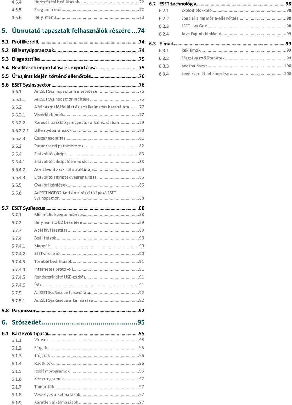 ..75 6.3.2 Megtévesztő...99 üzenetek 5.4 Beállítások...75 importálása és exportálása 6.3.3 Adathalászat...100 5.5 Üresjárat...76 idején történő ellenőrzés 6.3.4 Levélszemét...100 felismerése 5.6 ESET.