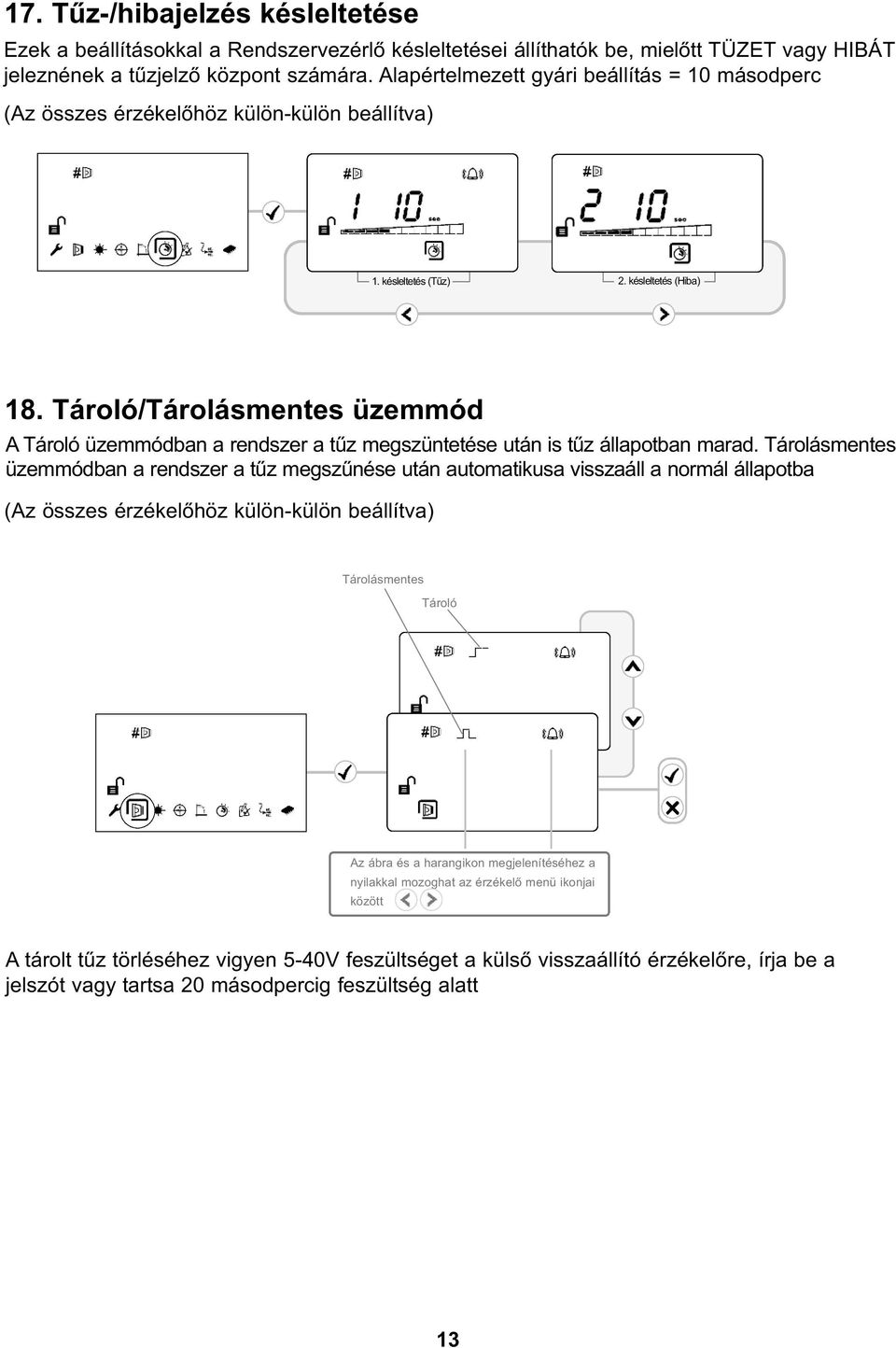 Tároló/Tárolásmentes üzemmód A Tároló üzemmódban a rendszer a tűz megszüntetése után is tűz állapotban marad.