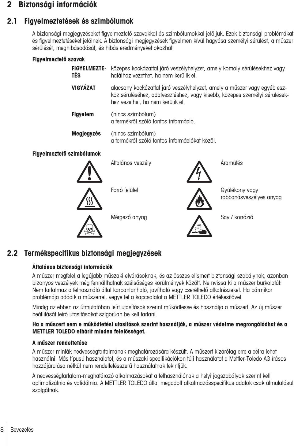 Figyelmeztető szavak FIGYELMEZTE TÉS VIGYÁZAT Figyelem közepes kockázattal járó veszélyhelyzet, amely komoly sérülésekhez vagy halálhoz vezethet, ha nem kerülik el.