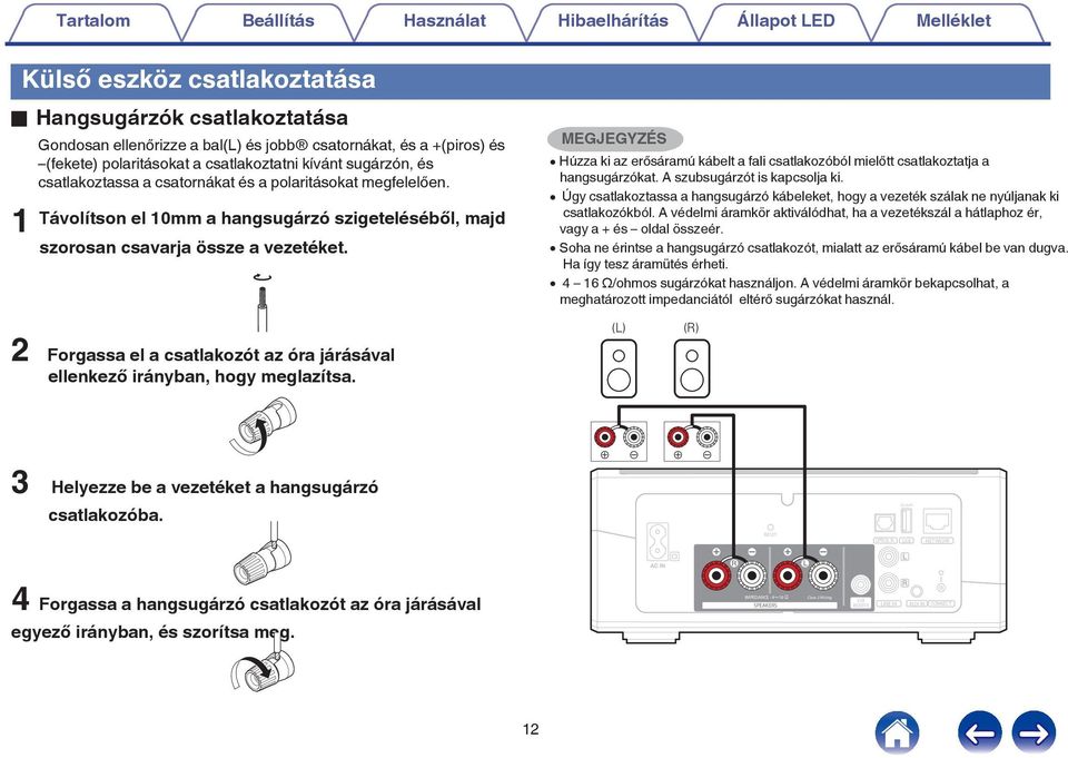 vezetéket MEGJEGYZÉS 0 Húzza ki az erősáramú kábelt a fali csatlakozóból mielőtt csatlakoztatja a hangsugárzókat A szubsugárzót is kapcsolja ki 0 Úgy csatlakoztassa a hangsugárzó kábeleket, hogy a
