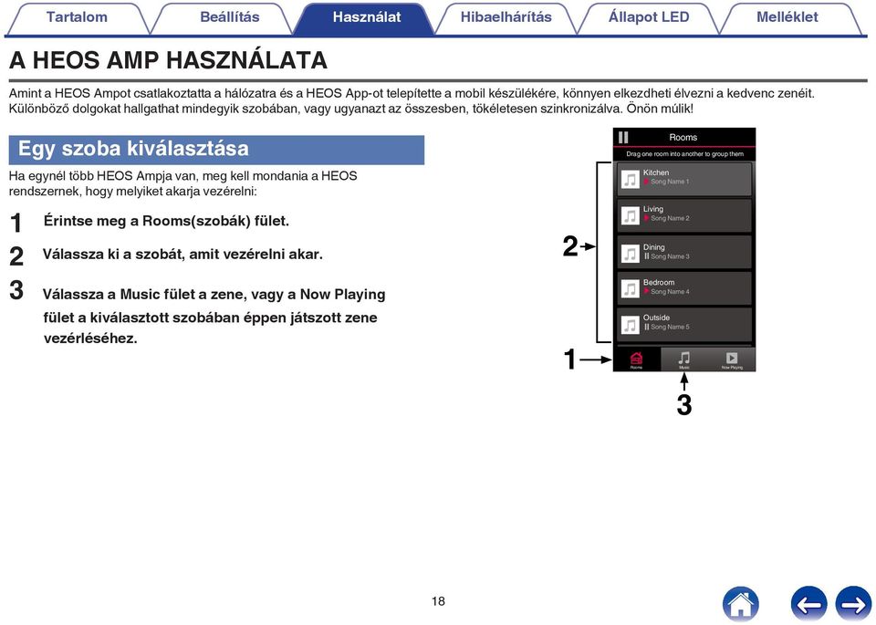 Egy szoba kiválasztása Ha egynél több HEOS Ampja van, meg kell mondania a HEOS rendszernek, hogy melyiket akarja vezérelni: 1 2 Érintse meg a Rooms(szobák) fület Válassza ki a szobát, amit vezérelni