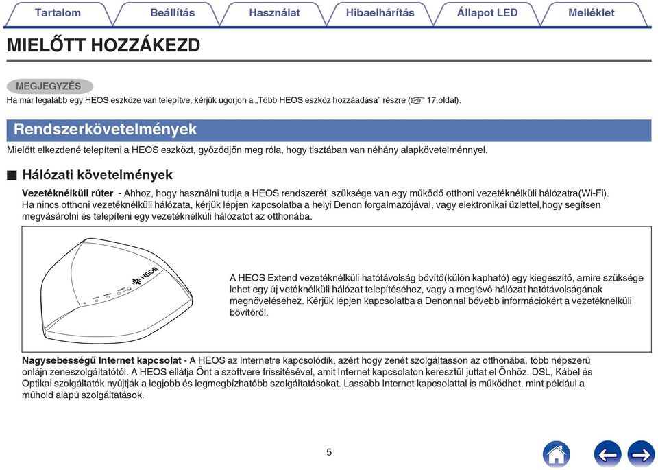 hogy használni tudja a HEOS rendszerét, szüksége van egy működő otthoni vezetéknélküli hálózatra(wi-fi) Ha nincs otthoni vezetéknélküli hálózata, kérjük lépjen kapcsolatba a helyi Denon