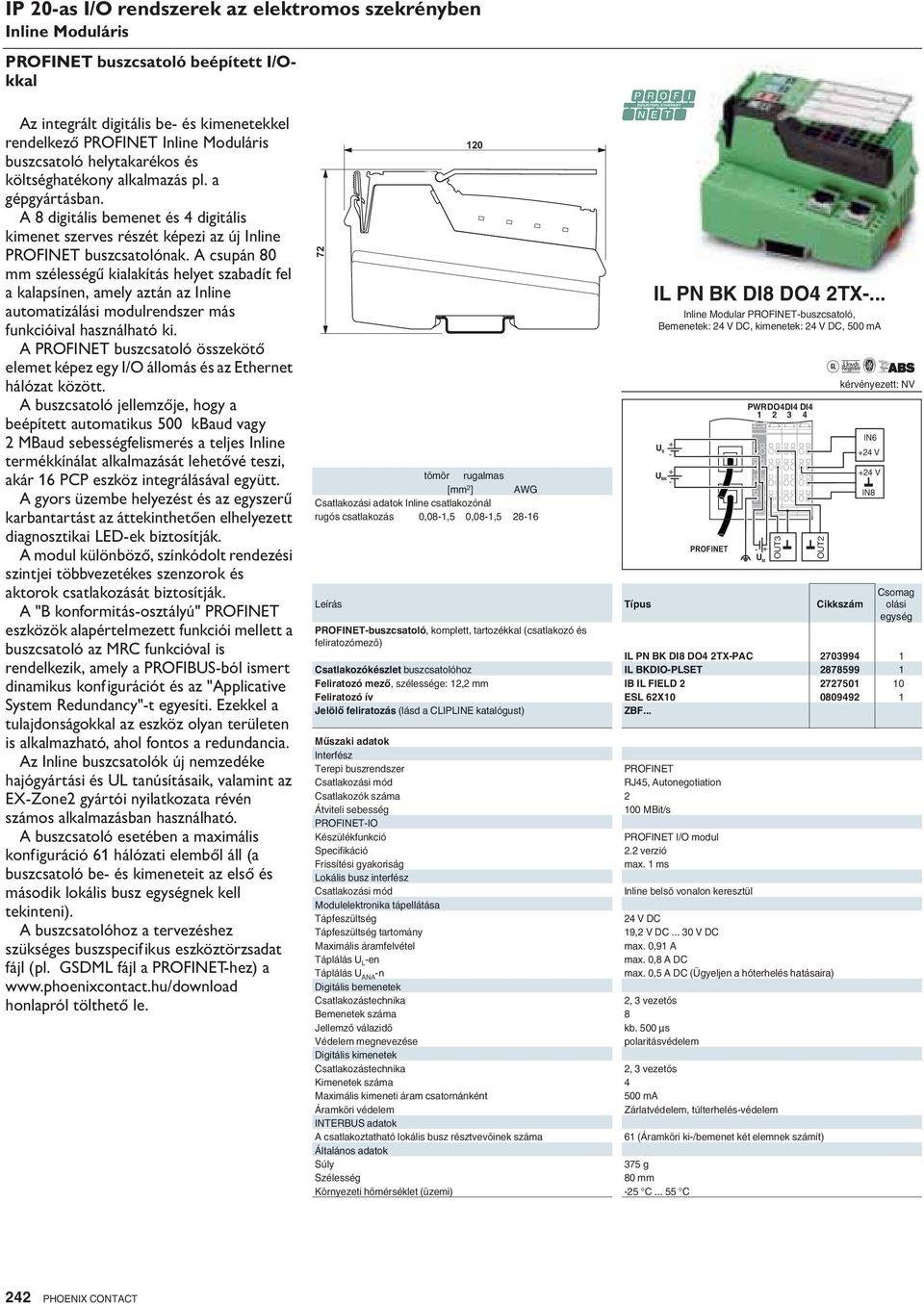 A csupán 80 mm szélességű kialakítás helyet szabadít fel a kalapsínen, amely aztán az Inline automatizálási modulrendszer más funkcióival használható ki.