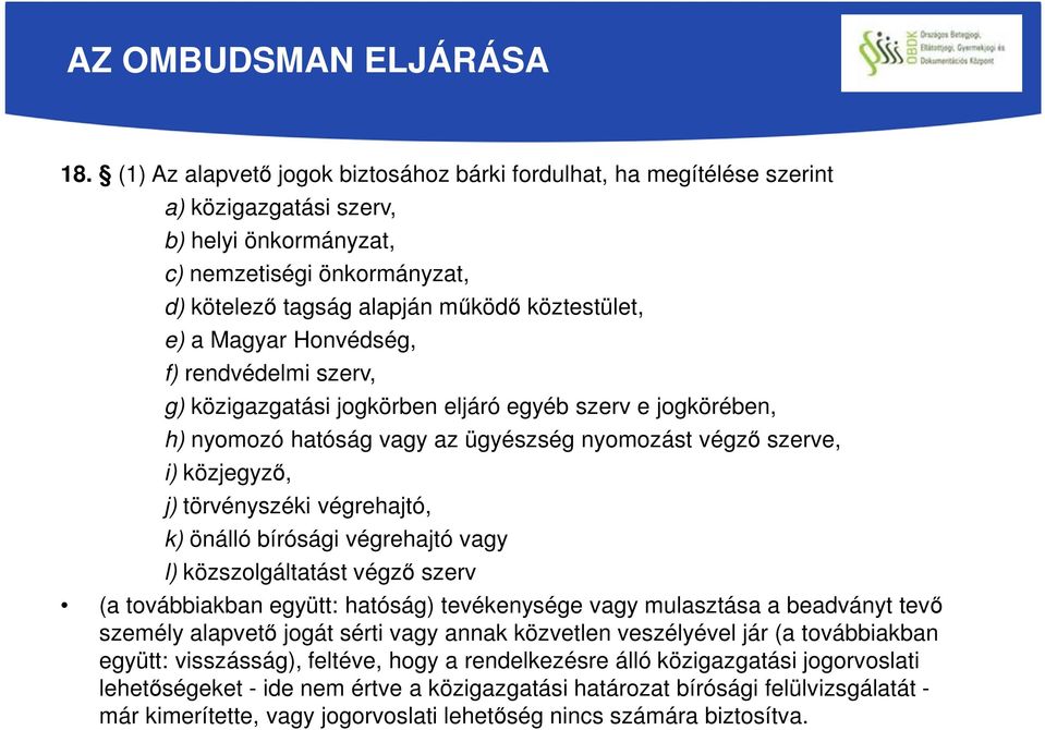 Magyar Honvédség, f) rendvédelmi szerv, g) közigazgatási jogkörben eljáró egyéb szerv e jogkörében, h) nyomozó hatóság vagy az ügyészség nyomozást végző szerve, i) közjegyző, j) törvényszéki