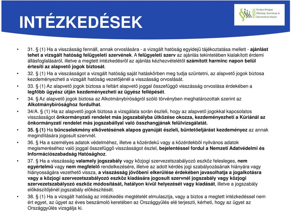 biztosát. 32. (1) Ha a visszásságot a vizsgált hatóság saját hatáskörben meg tudja szüntetni, az alapvető jogok biztosa kezdeményezheti a vizsgált hatóság vezetőjénél a visszásság orvoslását. 33.