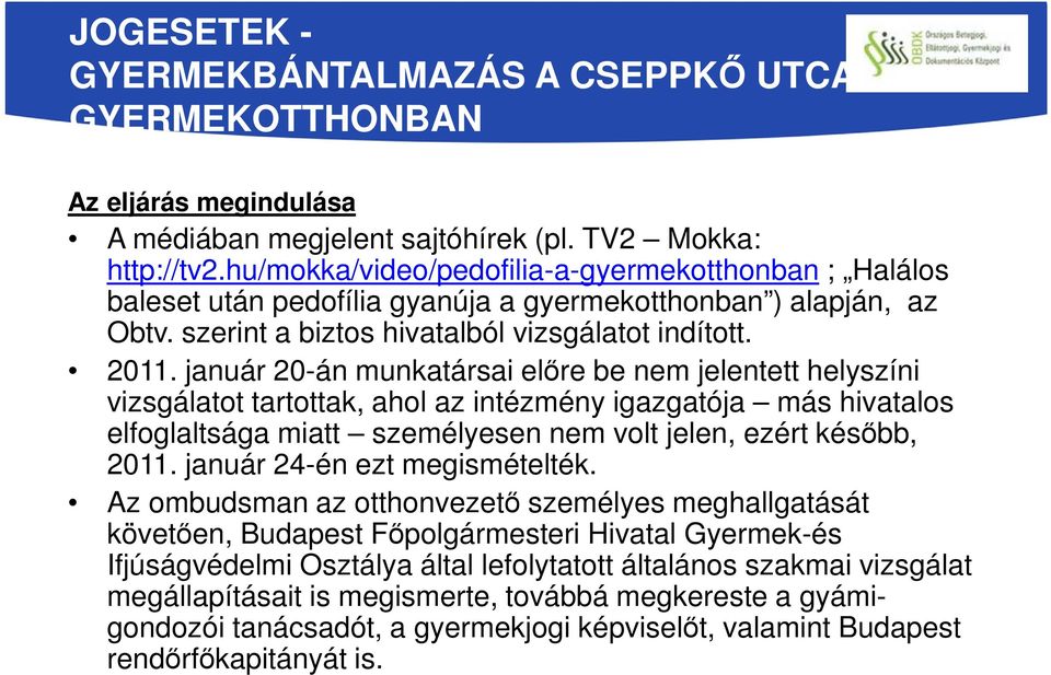 január 20-án munkatársai előre be nem jelentett helyszíni vizsgálatot tartottak, ahol az intézmény igazgatója más hivatalos elfoglaltsága miatt személyesen nem volt jelen, ezért később, 2011.