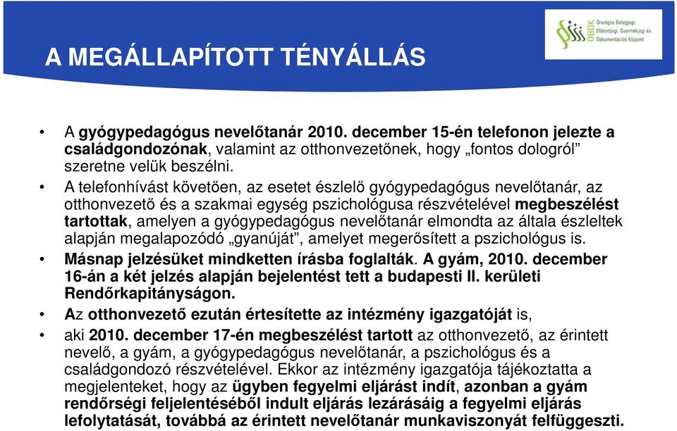 elmondta az általa észleltek alapján megalapozódó gyanúját, amelyet megerősített a pszichológus is. Másnap jelzésüket mindketten írásba foglalták. A gyám, 2010.