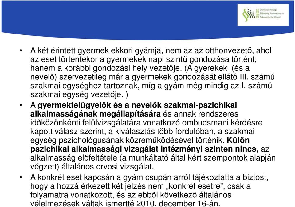 ) A gyermekfelügyelők és a nevelők szakmai-pszichikai alkalmasságának megállapítására és annak rendszeres időközönkénti felülvizsgálatára vonatkozó ombudsmani kérdésre kapott válasz szerint, a