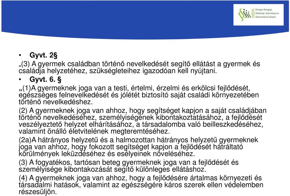 (2) A gyermeknek joga van ahhoz, hogy segítséget kapjon a saját családjában történő nevelkedéséhez, személyiségének kibontakoztatásához, a fejlődését veszélyeztető helyzet elhárításához, a