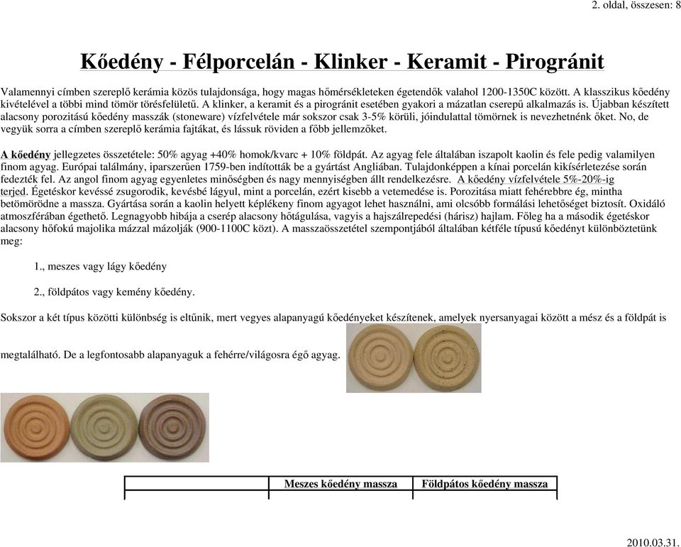 Újabban készített alacsony porozitású kıedény masszák (stoneware) vízfelvétele már sokszor csak 3-5% körüli, jóindulattal tömörnek is nevezhetnénk ıket.