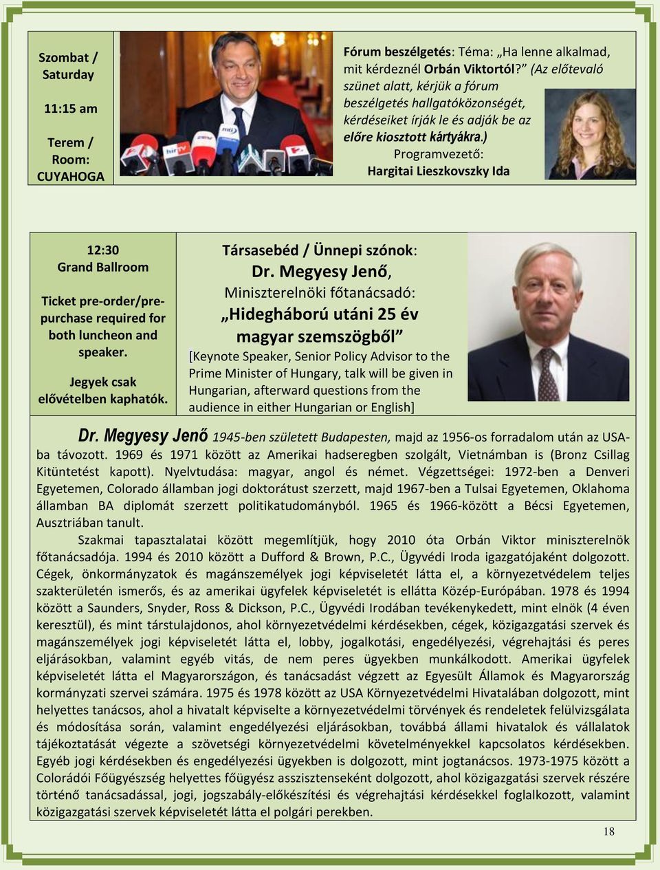 ) Programvezető: Hargitai Lieszkovszky Ida 12:30 Grand Ballroom Ticket pre-order/prepurchase required for both luncheon and speaker. Jegyek csak elővételben kaphatók. Társasebéd / Ünnepi szónok: Dr.