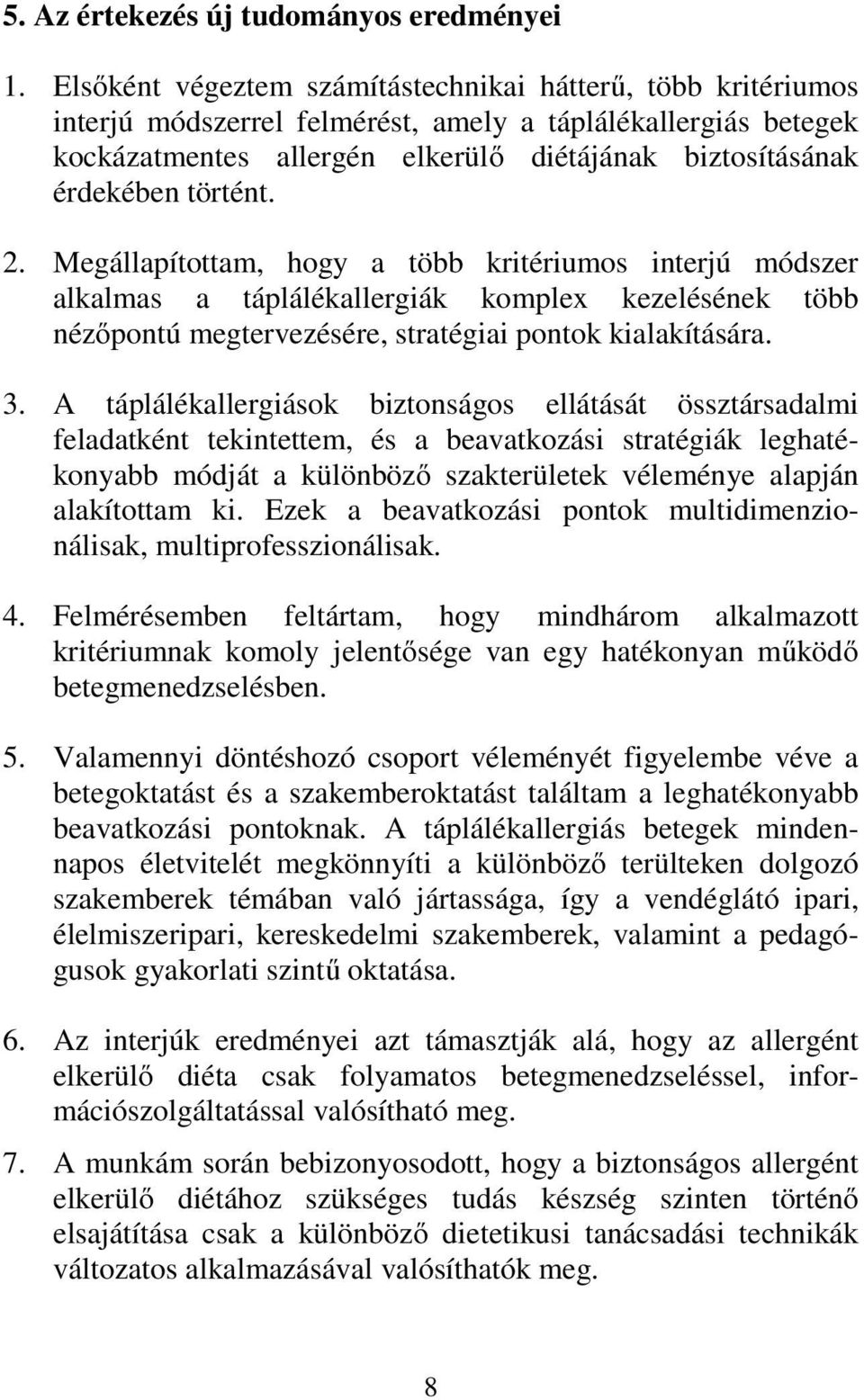 történt. 2. Megállapítottam, hogy a több kritériumos interjú módszer alkalmas a táplálékallergiák komplex kezelésének több nézőpontú megtervezésére, stratégiai pontok kialakítására. 3.