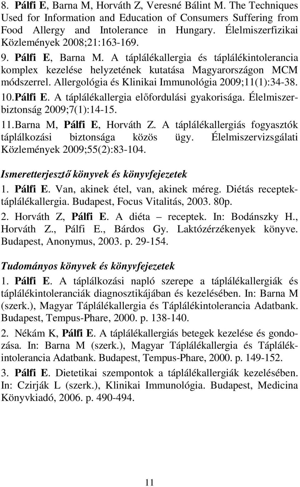 Allergológia és Klinikai Immunológia 2009;11(1):34-38. 10. Pálfi E. A táplálékallergia előfordulási gyakorisága. Élelmiszerbiztonság 2009;7(1):14-15. 11. Barna M, Pálfi E, Horváth Z.