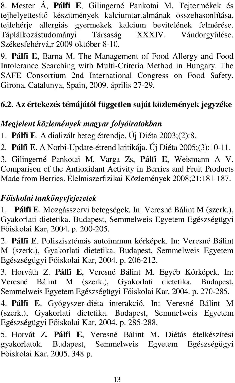 The Management of Food Allergy and Food Intolerance Searching with Multi-Criteria Method in Hungary. The SAFE Consortium 2nd International Congress on Food Safety. Girona, Catalunya, Spain, 2009.