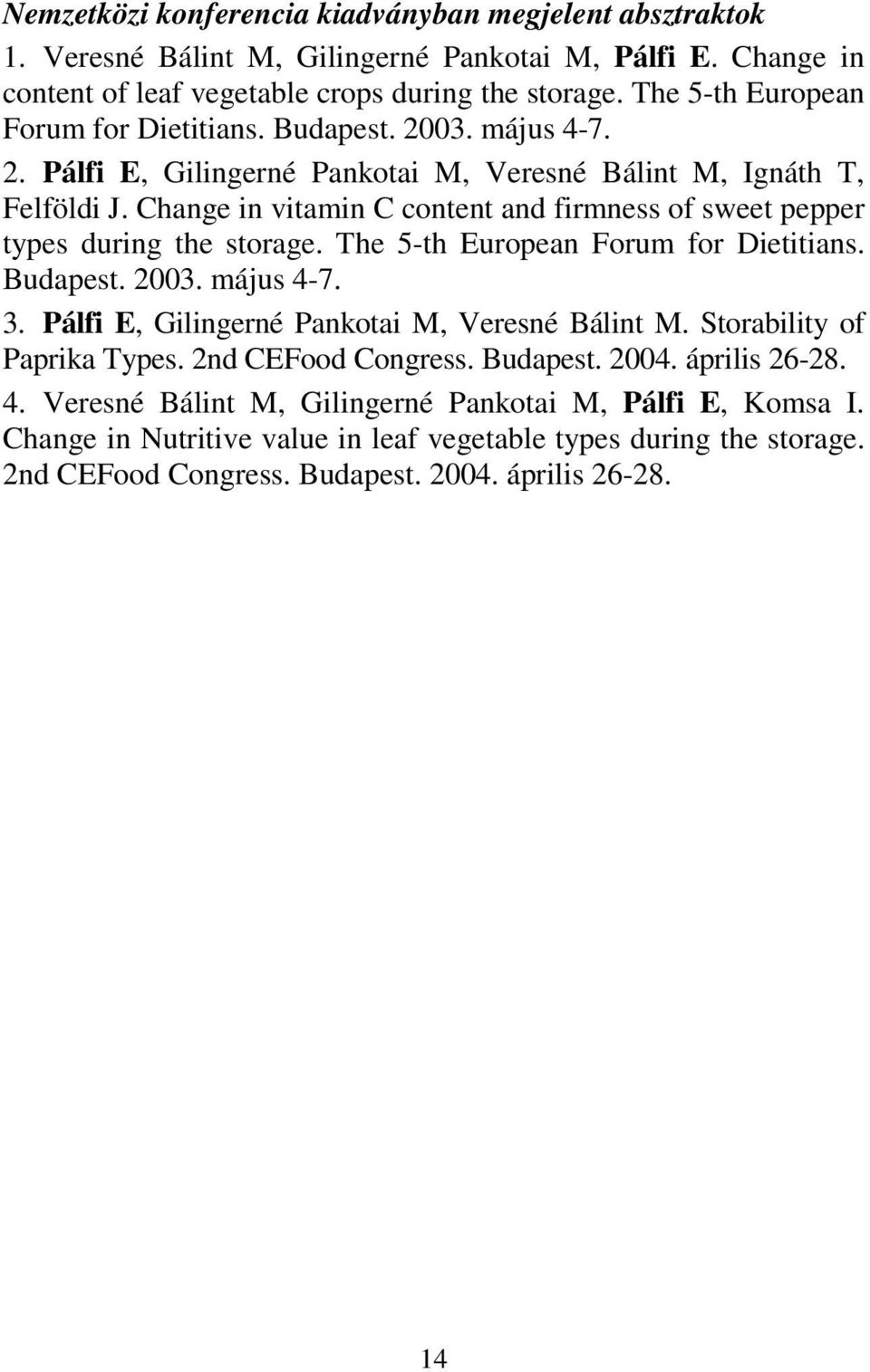 Change in vitamin C content and firmness of sweet pepper types during the storage. The 5-th European Forum for Dietitians. Budapest. 2003. május 4-7. 3.