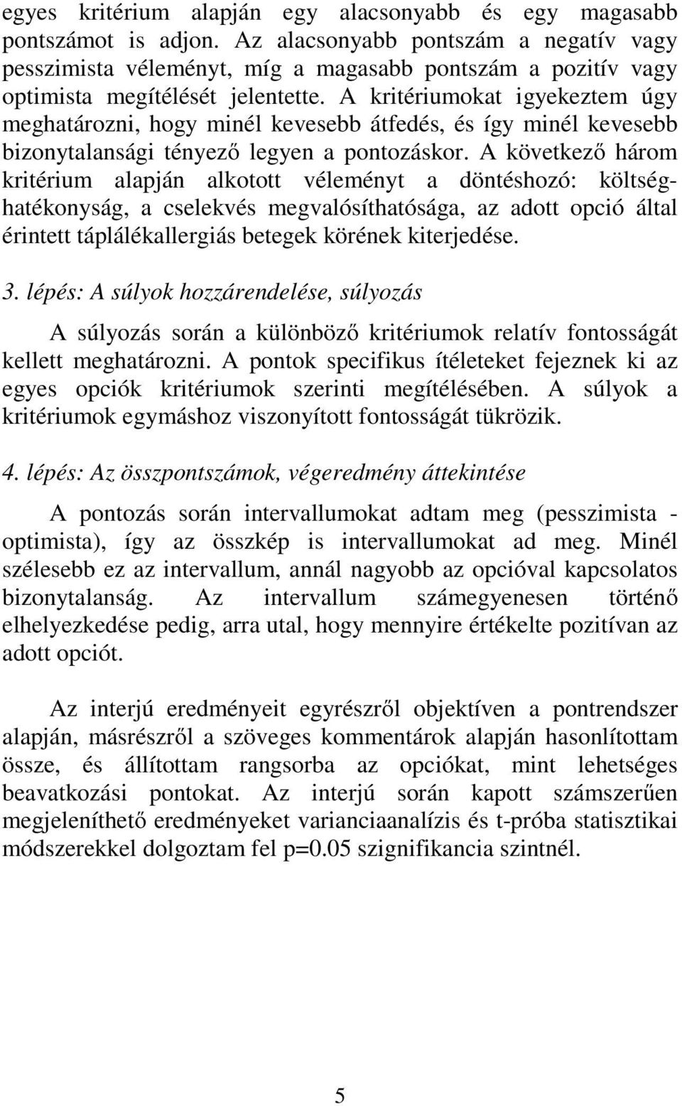 A kritériumokat igyekeztem úgy meghatározni, hogy minél kevesebb átfedés, és így minél kevesebb bizonytalansági tényező legyen a pontozáskor.