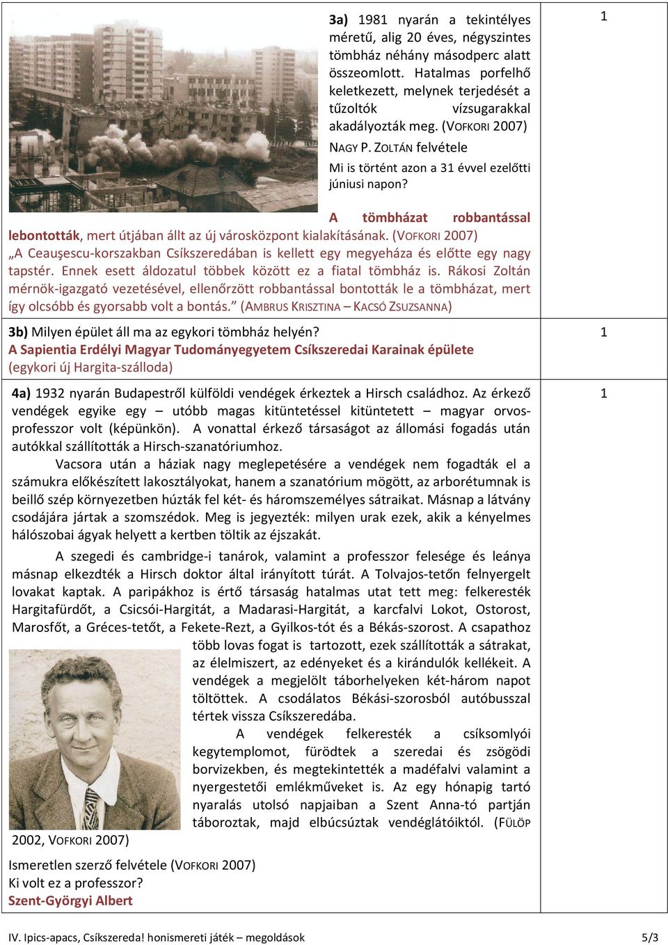 (VOFKORI 200) A Ceauşescu-korszakban Csíkszeredában is kellett egy megyeháza és előtte egy nagy tapstér. Ennek esett áldozatul többek között ez a fiatal tömbház is.