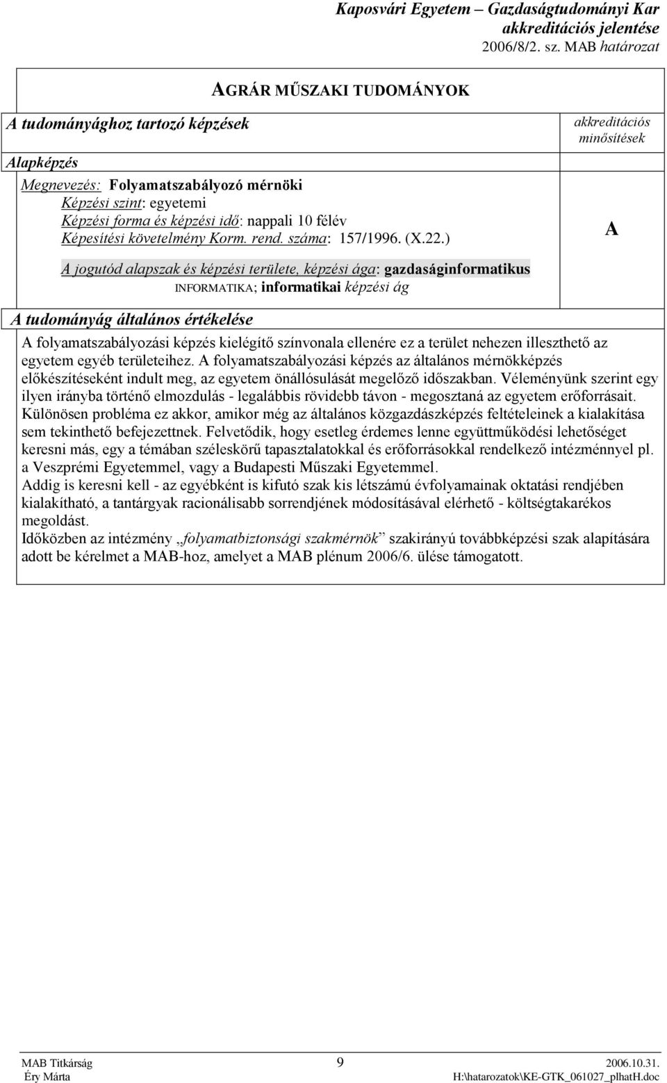 ) akkreditációs minősítések A A jogutód alapszak és képzési területe, képzési ága: gazdaságinformatikus INFORMATIKA; informatikai képzési ág A tudományág általános értékelése A folyamatszabályozási