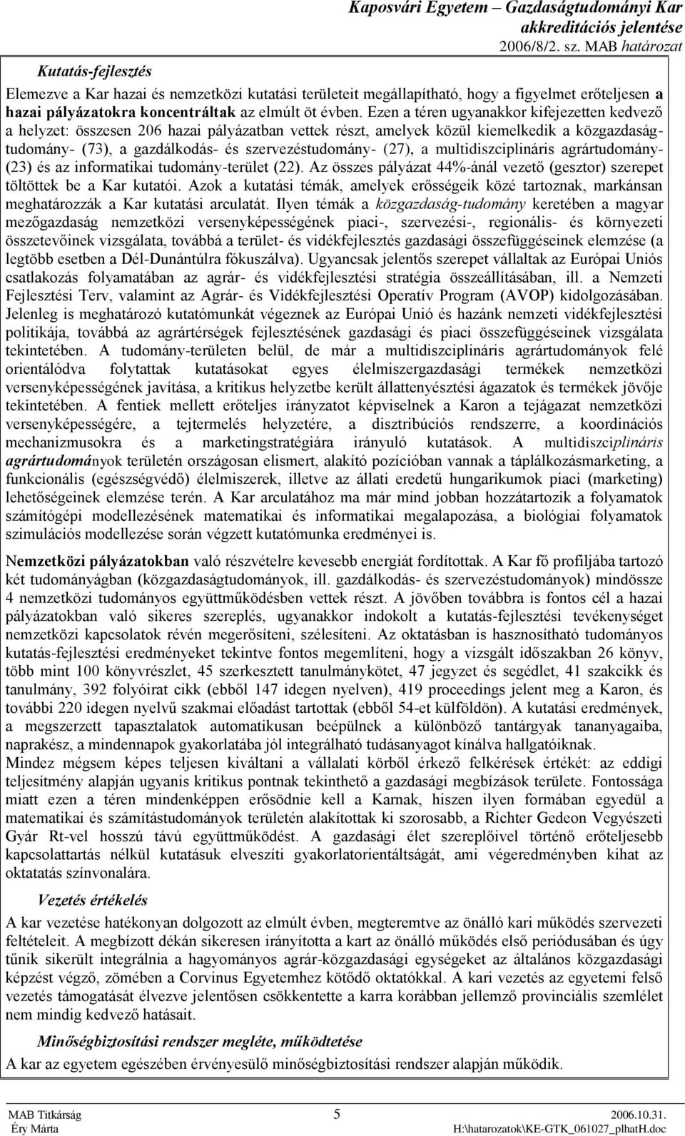 a multidiszciplináris agrártudomány- (23) és az informatikai tudomány-terület (22). Az összes pályázat 44%-ánál vezető (gesztor) szerepet töltöttek be a Kar kutatói.