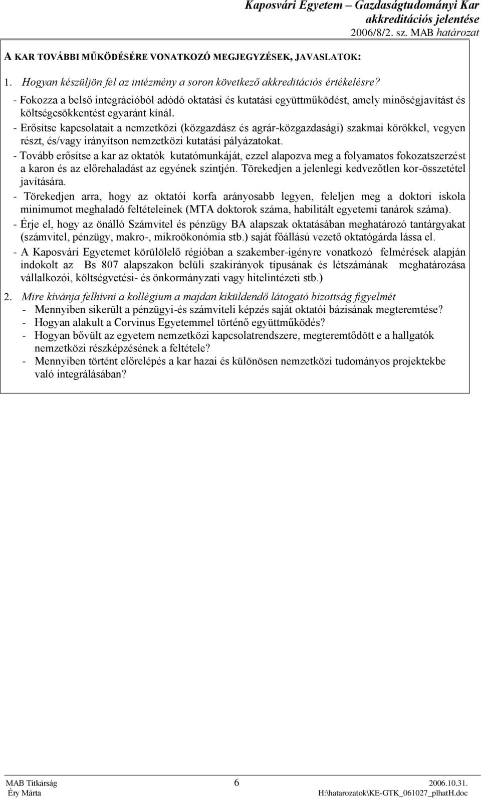 - Erősítse kapcsolatait a nemzetközi (közgazdász és agrár-közgazdasági) szakmai körökkel, vegyen részt, és/vagy irányítson nemzetközi kutatási pályázatokat.