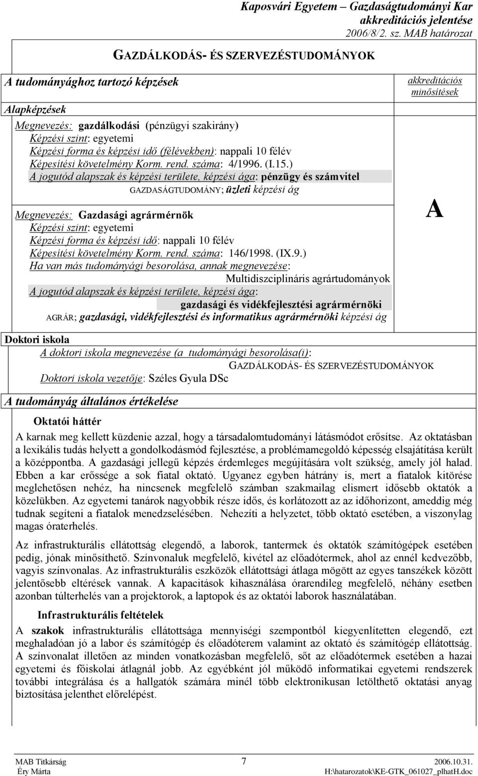 ) A jogutód alapszak és képzési területe, képzési ága: pénzügy és számvitel GAZDASÁGTUDOMÁNY; üzleti képzési ág Megnevezés: Gazdasági agrármérnök Képzési szint: egyetemi Képzési forma és képzési idő: