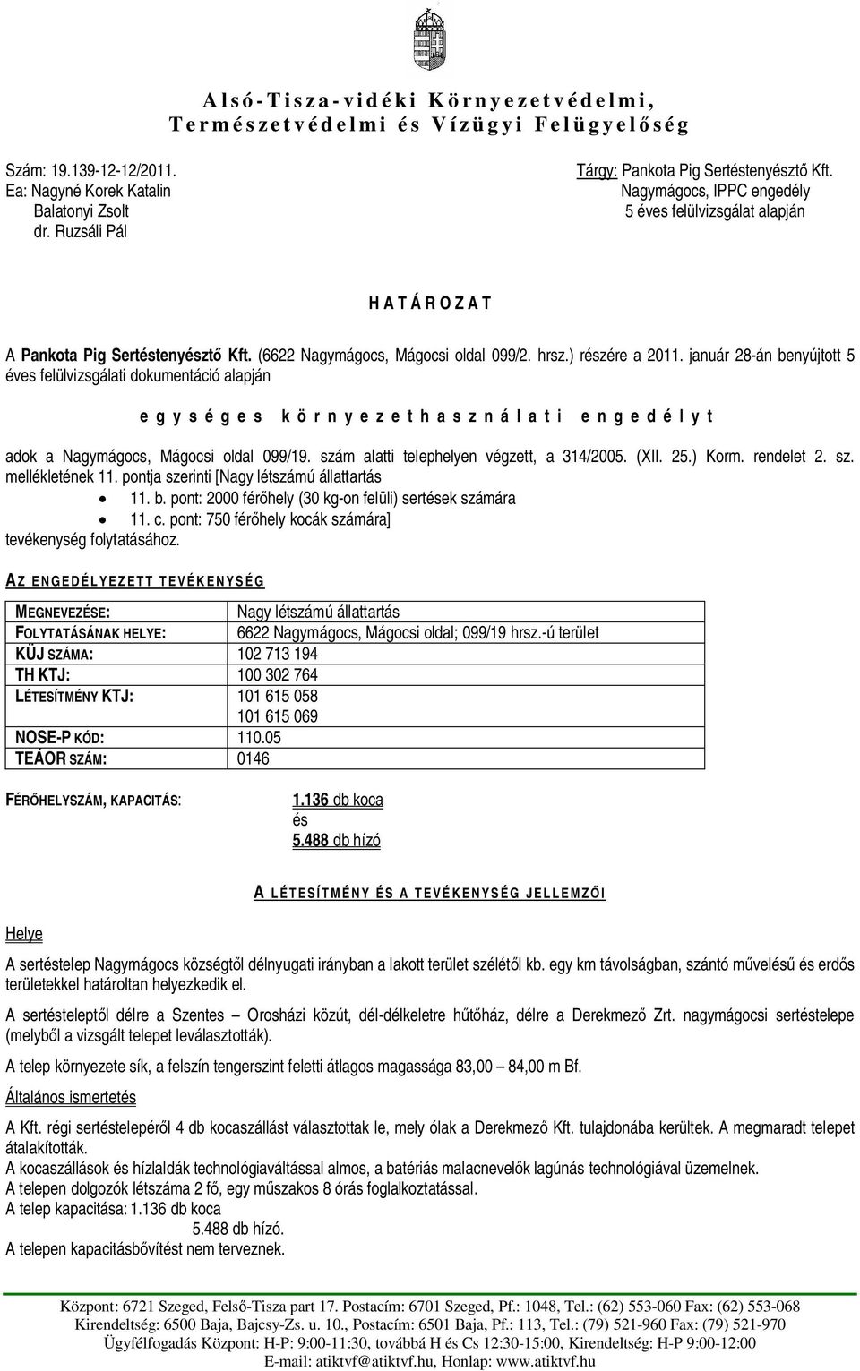 január 28-án benyújtott 5 éves felülvizsgálati dokumentáció alapján egységes környezethasználati engedélyt adok a Nagymágocs, Mágocsi oldal 099/19. szám alatti telephelyen végzett, a 314/2005. (XII.