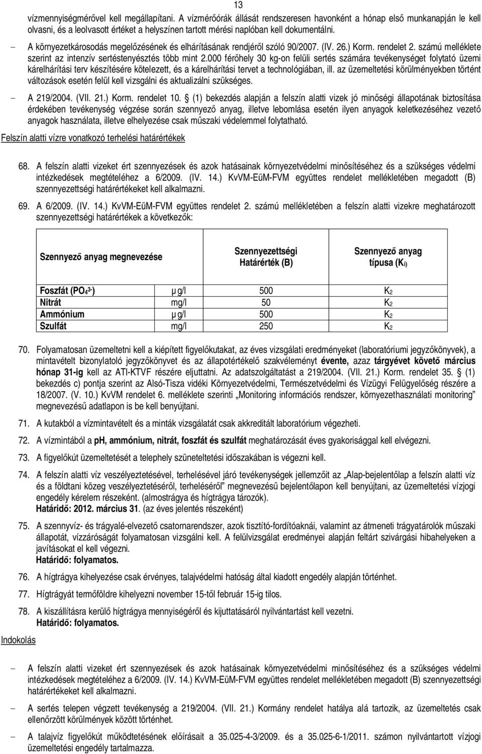 - A környezetkárosodás megel zésének és elhárításának rendjér l szóló 90/2007. (IV. 26.) Korm. rendelet 2. számú melléklete szerint az intenzív sertéstenyésztés több mint 2.