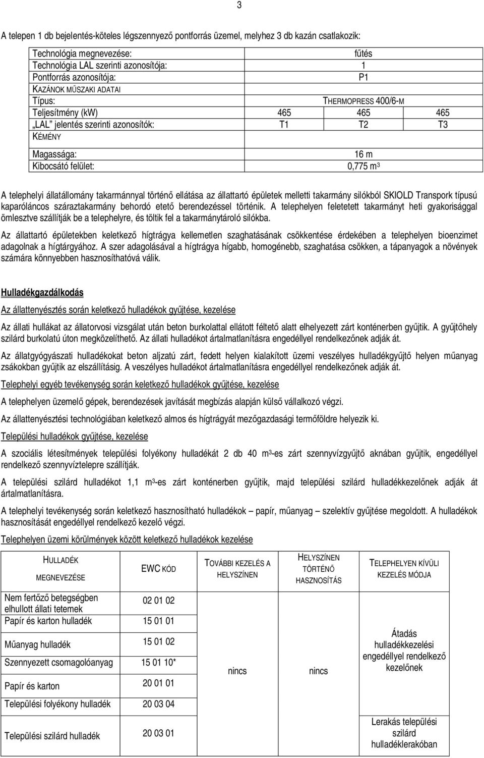 állatállomány takarmánnyal történ ellátása az állattartó épületek melletti takarmány silókból SKIOLD Transpork típusú kaparóláncos száraztakarmány behordó etet berendezéssel történik.