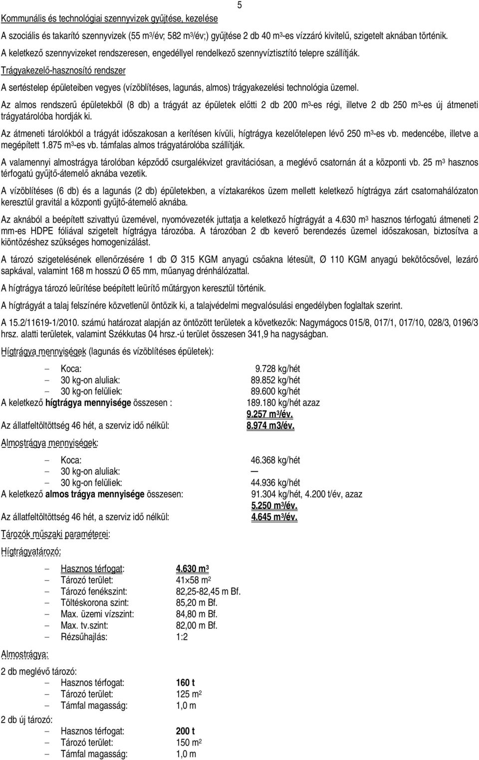 Trágyakezel -hasznosító rendszer A sertéstelep épületeiben vegyes (vízöblítéses, lagunás, almos) trágyakezelési technológia üzemel.