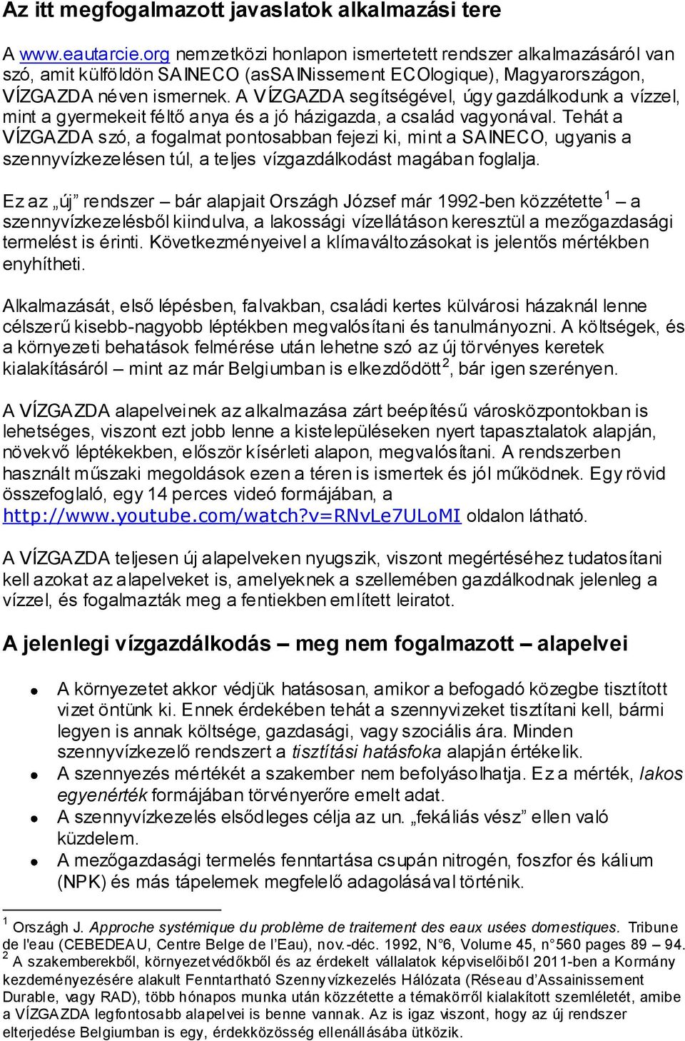 A VÍZGAZDA segítségével, úgy gazdálkodunk a vízzel, mint a gyermekeit féltő anya és a jó házigazda, a család vagyonával.