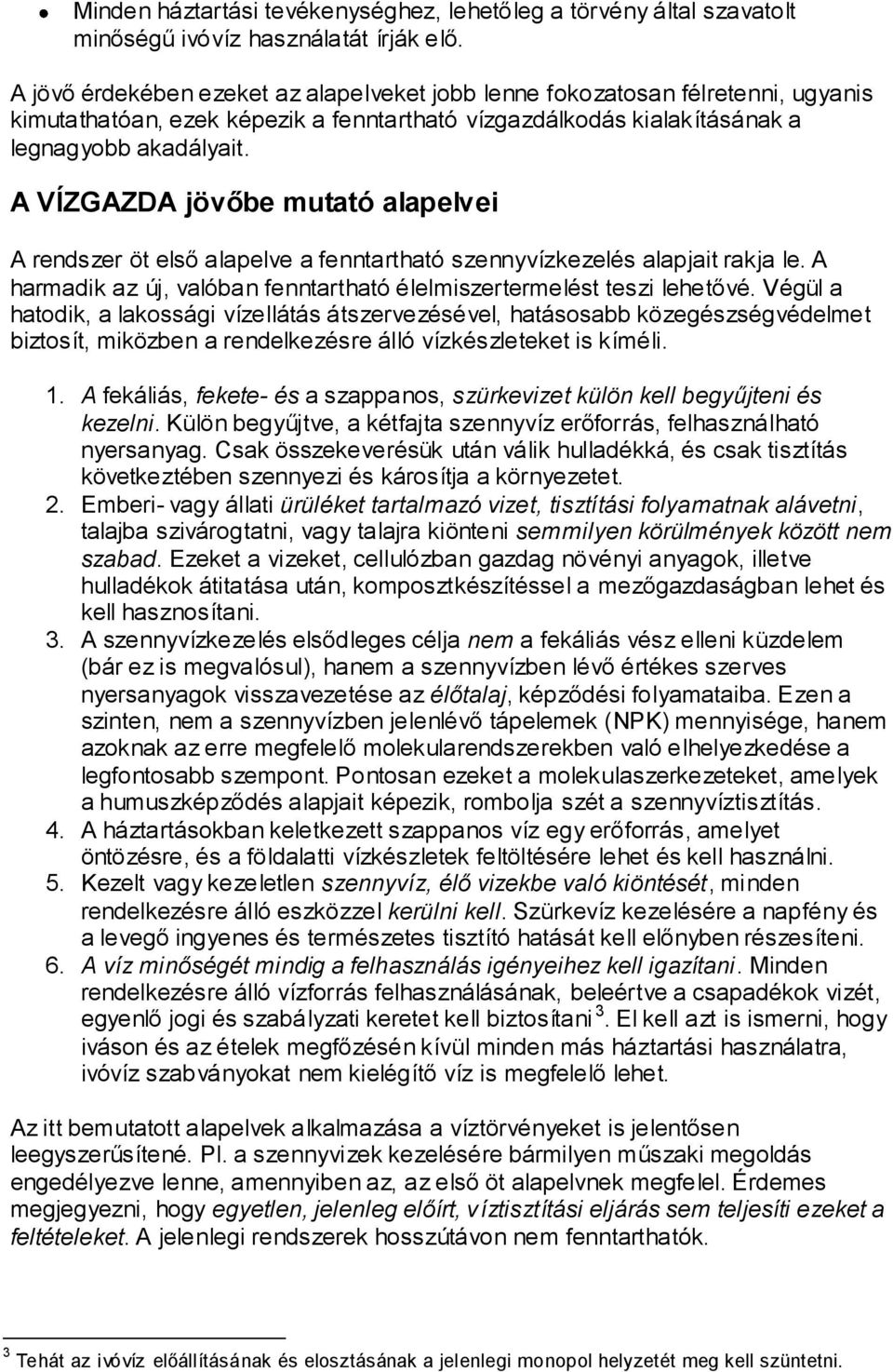 A VÍZGAZDA jövőbe mutató alapelvei A rendszer öt első alapelve a fenntartható szennyvízkezelés alapjait rakja le. A harmadik az új, valóban fenntartható élelmiszertermelést teszi lehetővé.