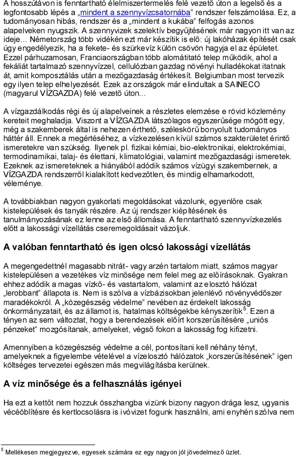 A szennyvizek szelektív begyűjtésének már nagyon itt van az ideje Németország több vidékén ezt már készítik is elő: új lakóházak építését csak úgy engedélyezik, ha a fekete- és szürkevíz külön csövön