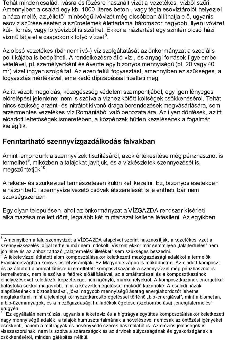 nagyobb. Ilyen ivóvizet kút-, forrás, vagy folyóvízből is szűrhet. Ekkor a háztartást egy szintén olcsó házi vízmű látja el a csapokon kifolyó vízzel 8.