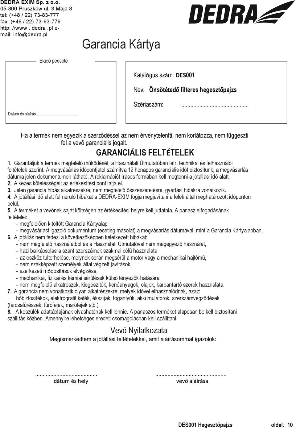 .. Ha a termék nem egyezik a szerződéssel az nem érvényteleníti, nem korlátozza, nem függeszti fel a vevő garanciális jogait. GARANCIÁLIS FELTÉTELEK 1.