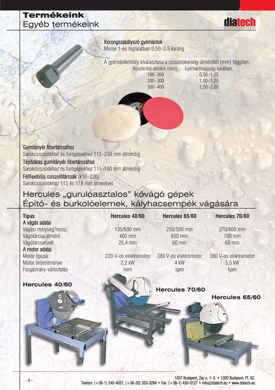 Sarokcsiszolókhoz és fúrógépekhez 115 180 mm átmérõig Félflexibilis csiszolótárcsák (k16 220) Sarokcsiszolókhoz 115 és 178 mm átmérõvel Hercules gurulóasztalos kõvágó gépek Építõ- és burkolóelemek,